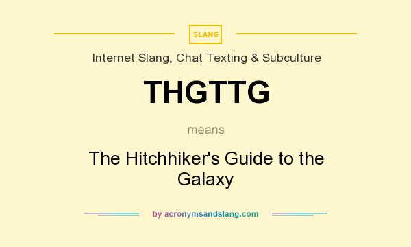 What does THGTTG mean? It stands for The Hitchhiker`s Guide to the Galaxy