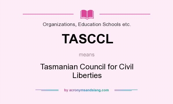 What does TASCCL mean? It stands for Tasmanian Council for Civil Liberties