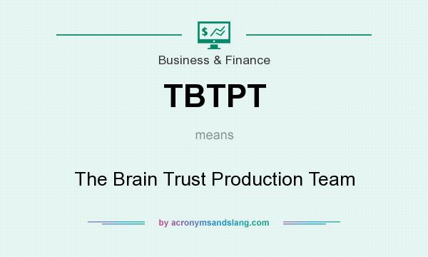 What does TBTPT mean? It stands for The Brain Trust Production Team