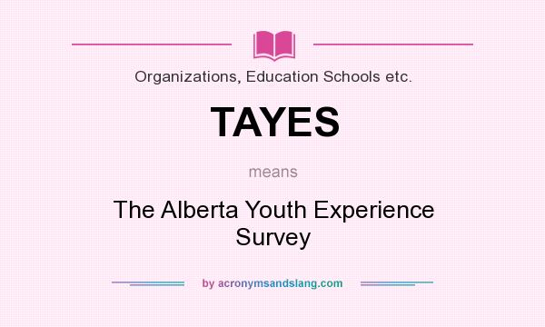 What does TAYES mean? It stands for The Alberta Youth Experience Survey