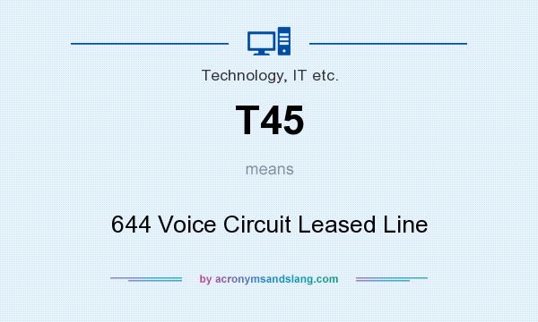 What does T45 mean? It stands for 644 Voice Circuit Leased Line