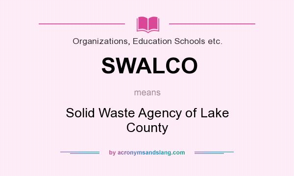 What does SWALCO mean? It stands for Solid Waste Agency of Lake County