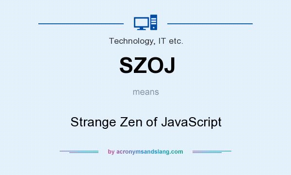 What does SZOJ mean? It stands for Strange Zen of JavaScript