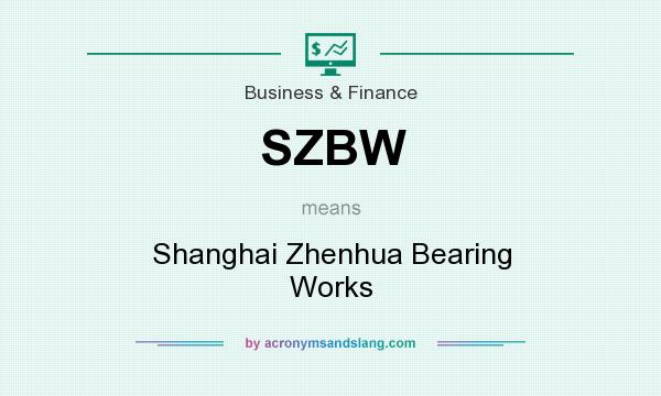 What does SZBW mean? It stands for Shanghai Zhenhua Bearing Works