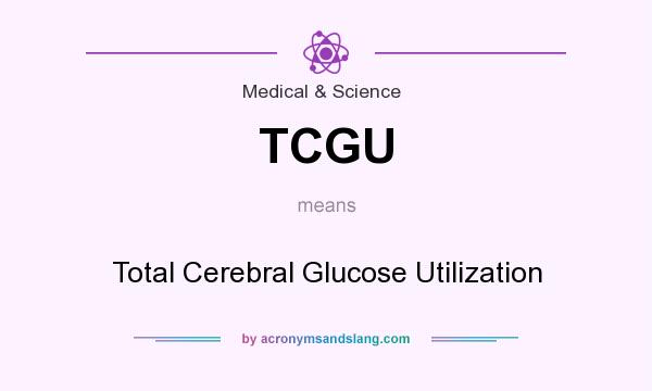 What does TCGU mean? It stands for Total Cerebral Glucose Utilization