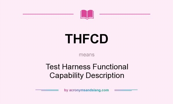 What does THFCD mean? It stands for Test Harness Functional Capability Description