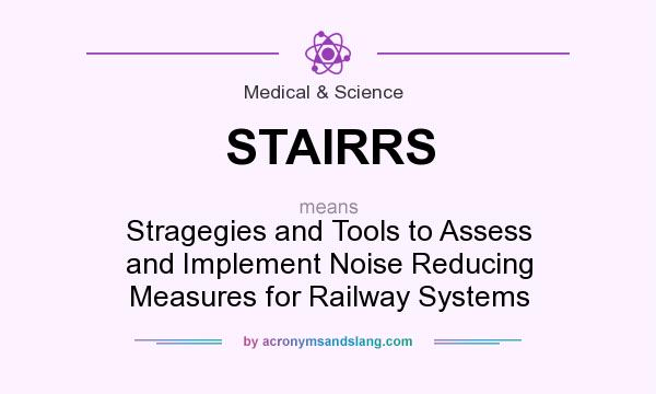 What does STAIRRS mean? It stands for Stragegies and Tools to Assess and Implement Noise Reducing Measures for Railway Systems