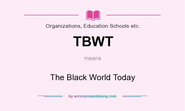 What does TBWT mean? It stands for The Black World Today