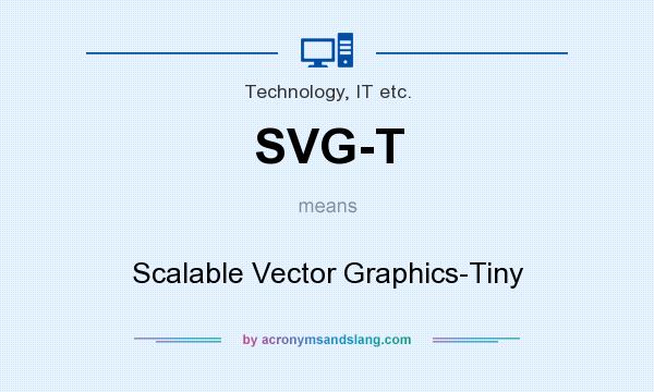 What does SVG-T mean? It stands for Scalable Vector Graphics-Tiny
