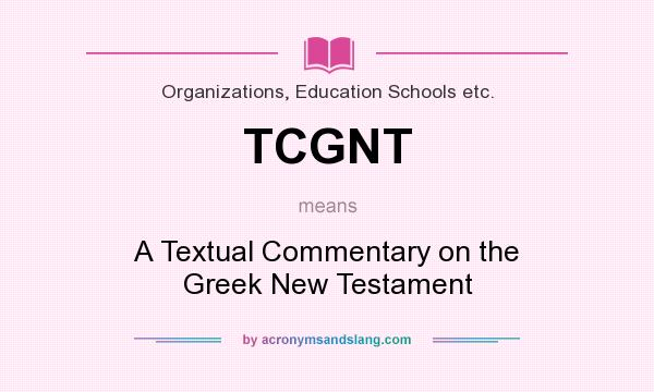 What does TCGNT mean? It stands for A Textual Commentary on the Greek New Testament