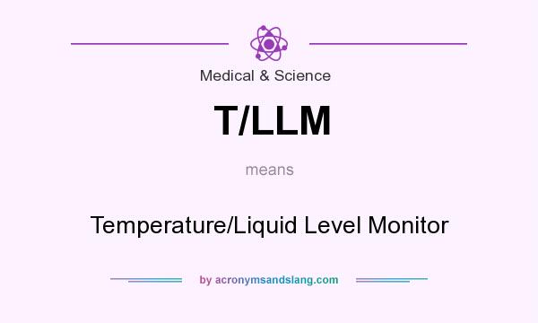 What does T/LLM mean? It stands for Temperature/Liquid Level Monitor