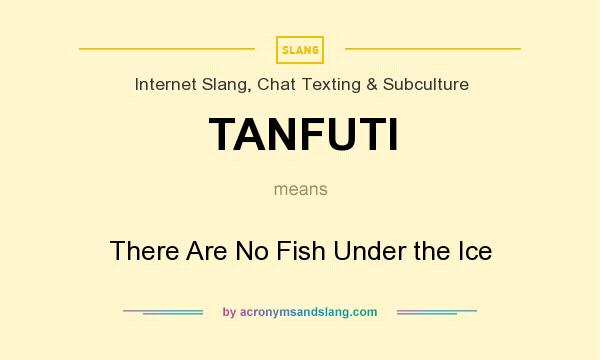 What does TANFUTI mean? It stands for There Are No Fish Under the Ice
