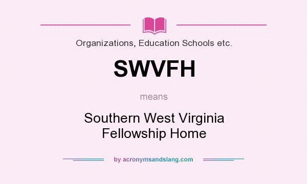 What does SWVFH mean? It stands for Southern West Virginia Fellowship Home