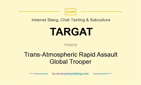 What does TARGAT mean? It stands for Trans-Atmospheric Rapid Assault Global Trooper