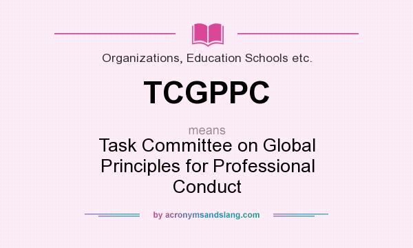 What does TCGPPC mean? It stands for Task Committee on Global Principles for Professional Conduct