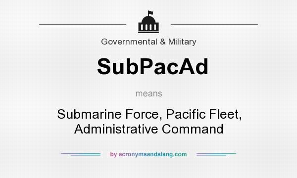 What does SubPacAd mean? It stands for Submarine Force, Pacific Fleet, Administrative Command
