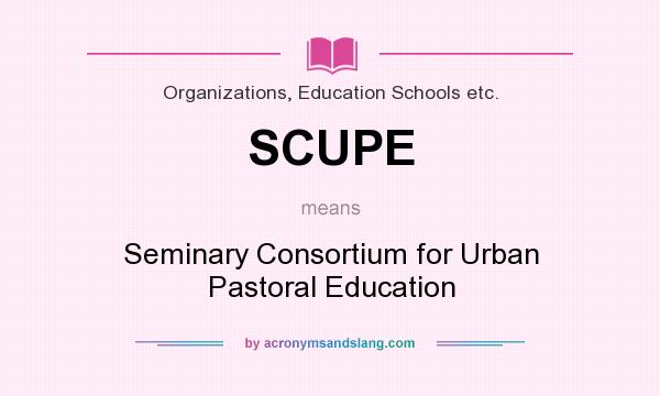 What does SCUPE mean? It stands for Seminary Consortium for Urban Pastoral Education