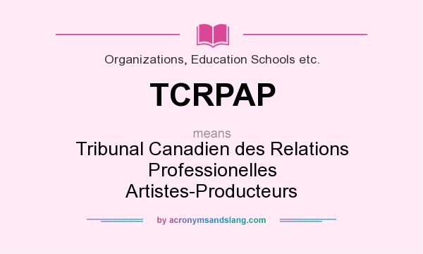 What does TCRPAP mean? It stands for Tribunal Canadien des Relations Professionelles Artistes-Producteurs