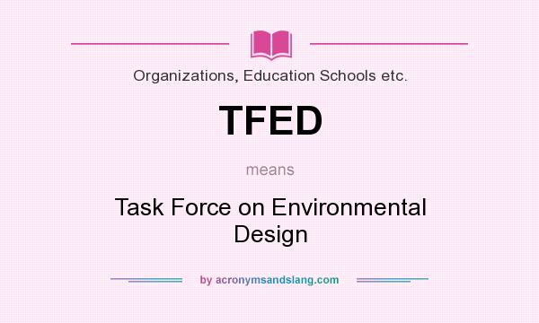 What does TFED mean? It stands for Task Force on Environmental Design