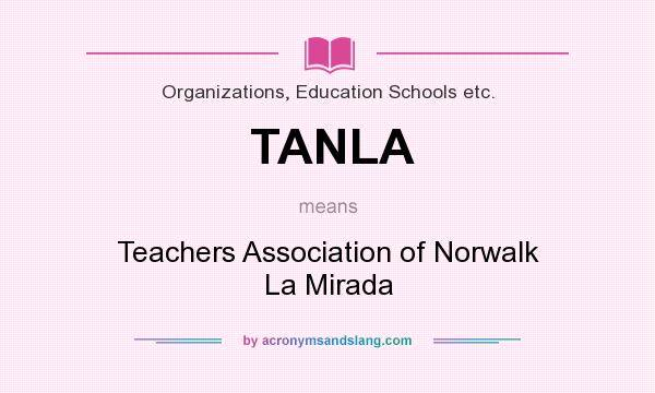 What does TANLA mean? It stands for Teachers Association of Norwalk La Mirada