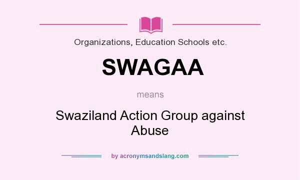 What does SWAGAA mean? It stands for Swaziland Action Group against Abuse