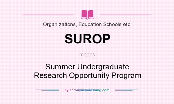 What does SUROP mean? It stands for Summer Undergraduate Research Opportunity Program