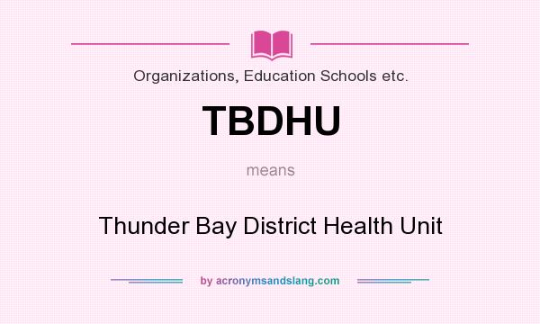 What does TBDHU mean? It stands for Thunder Bay District Health Unit