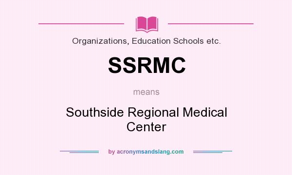 What does SSRMC mean? It stands for Southside Regional Medical Center