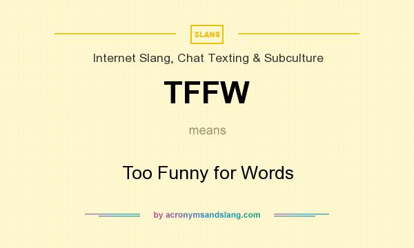 What does TFFW mean? It stands for Too Funny for Words