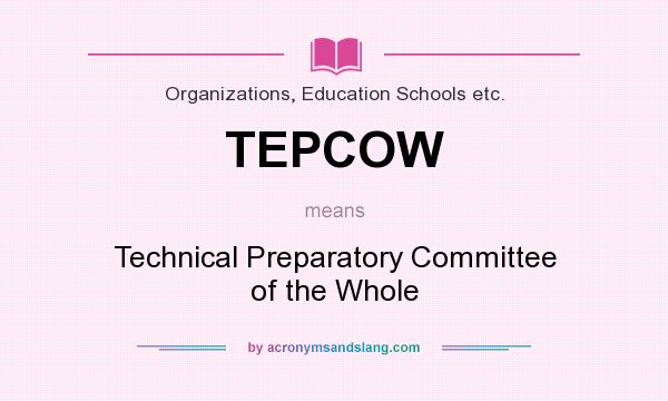 What does TEPCOW mean? It stands for Technical Preparatory Committee of the Whole