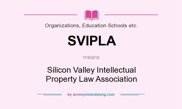 What does SVIPLA mean? It stands for Silicon Valley Intellectual Property Law Association