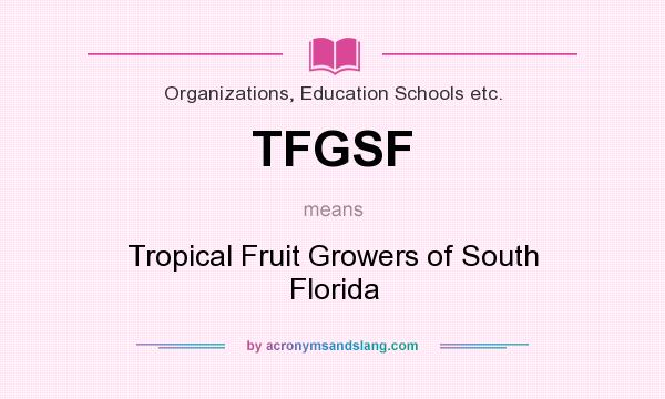 What does TFGSF mean? It stands for Tropical Fruit Growers of South Florida