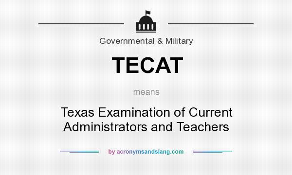 What does TECAT mean? It stands for Texas Examination of Current Administrators and Teachers