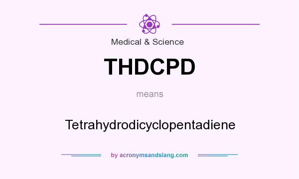 What does THDCPD mean? It stands for Tetrahydrodicyclopentadiene