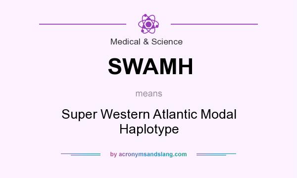 What does SWAMH mean? It stands for Super Western Atlantic Modal Haplotype