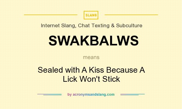 What does SWAKBALWS mean? It stands for Sealed with A Kiss Because A Lick Won`t Stick