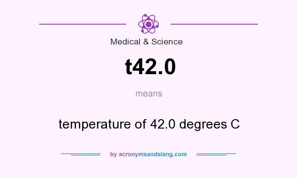 What does t42.0 mean? It stands for temperature of 42.0 degrees C