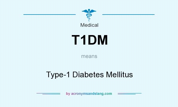 What does T1DM mean? It stands for Type-1 Diabetes Mellitus