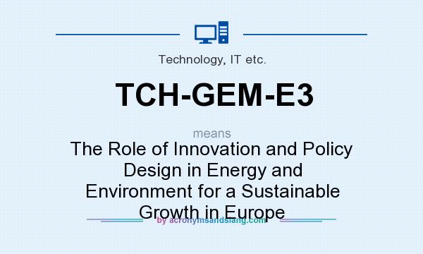 What does TCH-GEM-E3 mean? It stands for The Role of Innovation and Policy Design in Energy and Environment for a Sustainable Growth in Europe