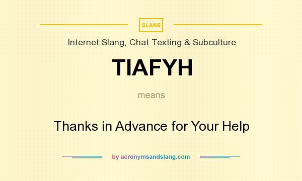 What does TIAFYH mean? It stands for Thanks in Advance for Your Help