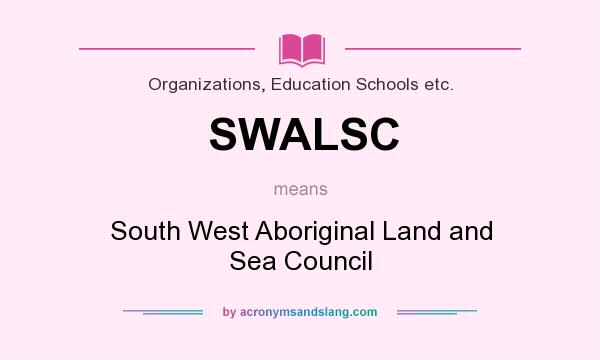 What does SWALSC mean? It stands for South West Aboriginal Land and Sea Council