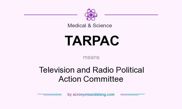 What does TARPAC mean? It stands for Television and Radio Political Action Committee