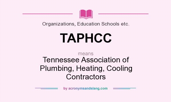 What does TAPHCC mean? It stands for Tennessee Association of Plumbing, Heating, Cooling Contractors