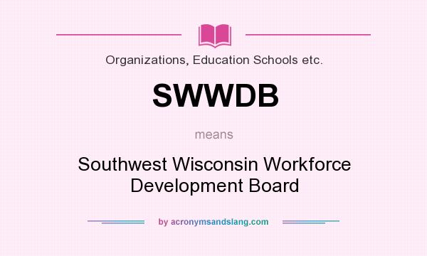 What does SWWDB mean? It stands for Southwest Wisconsin Workforce Development Board