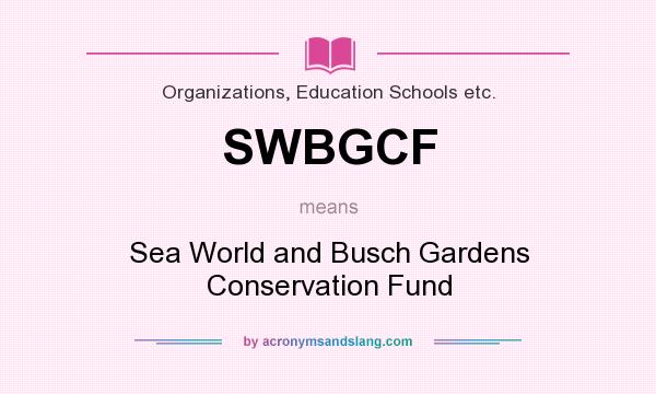 What does SWBGCF mean? It stands for Sea World and Busch Gardens Conservation Fund