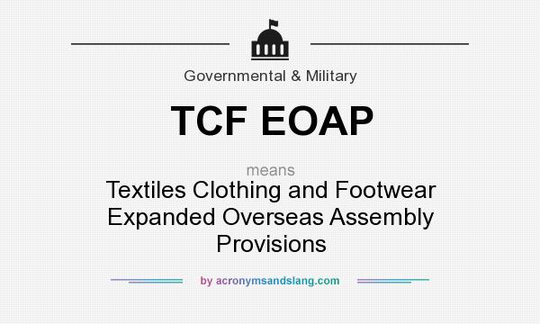 What does TCF EOAP mean? It stands for Textiles Clothing and Footwear Expanded Overseas Assembly Provisions