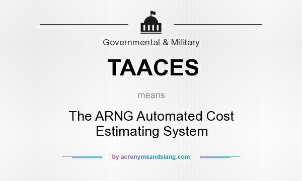 What does TAACES mean? It stands for The ARNG Automated Cost Estimating System