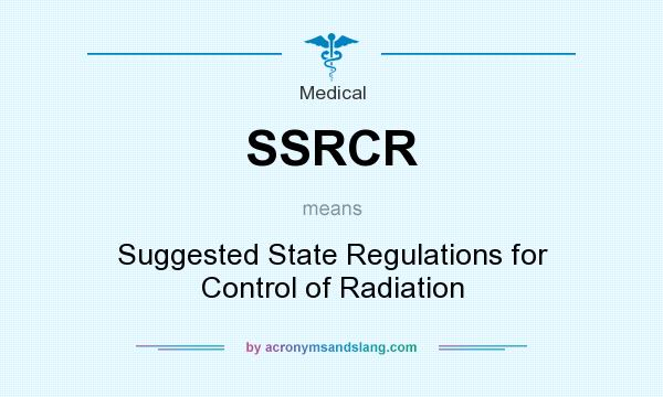 What does SSRCR mean? It stands for Suggested State Regulations for Control of Radiation