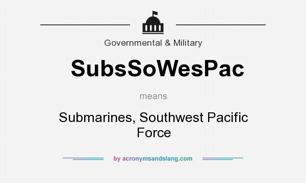 What does SubsSoWesPac mean? It stands for Submarines, Southwest Pacific Force