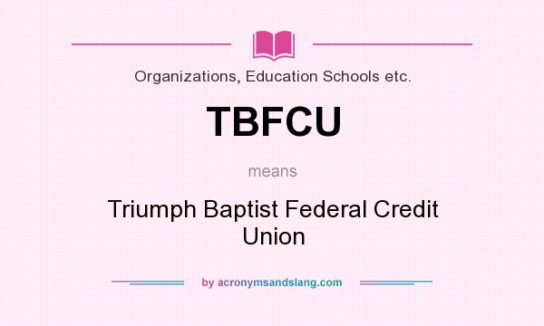What does TBFCU mean? It stands for Triumph Baptist Federal Credit Union